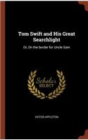 Tom Swift and His Great Searchlight: Or, On the border for Uncle Sam