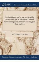 Les Machabees: Ou, Le Martyre: Tragedie En Cinq Actes: Par M. Alexandre Guiraud; Representee Pour La Premiere Fois Le 14 Juin 1822, Sur Le ...