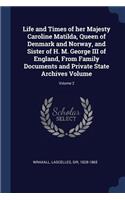 Life and Times of her Majesty Caroline Matilda, Queen of Denmark and Norway, and Sister of H. M. George III of England, From Family Documents and Private State Archives Volume; Volume 2