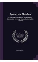 Apocalyptic Sketches: Or, Lectures On the Book of Revelation. Delivered in the Large Room, Exeter Hall, in 1847-48
