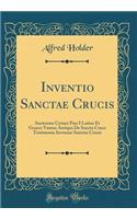 Inventio Sanctae Crucis: Auctorum Cyriaci Pars I Latine Et Graece Ymnus Antiqus de Sancta Cruce Testimonia Inventae Sanctae Crucis (Classic Reprint)