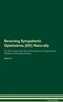 Reversing Sympathetic Ophthalmia (So): Naturally the Raw Vegan Plant-Based Detoxification & Regeneration Workbook for Healing Patients. Volume 2