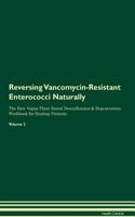 Reversing Vancomycin-Resistant Enterococci: Naturally the Raw Vegan Plant-Based Detoxification & Regeneration Workbook for Healing Patients. Volume 2