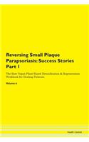 Reversing Small Plaque Parapsoriasis: Success Stories Part 1 The Raw Vegan Plant-Based Detoxification & Regeneration Workbook for Healing Patients. Volume 6