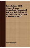Foundations of the Atomic Theory - Comprising Papers and Extracts by J. Dalton, W. H. Wollaston, M. D., and T. Thomson, M. D.