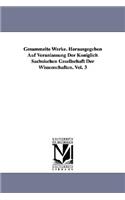 Gesammelte Werke. Herausgegeben Auf Veranlassung Der Königlich Sächsischen Gesellschaft Der Wissenschaften. Vol. 3
