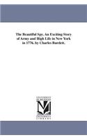 The Beautiful Spy. An Exciting Story of Army and High Life in New York in 1776. by Charles Burdett.
