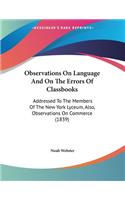 Observations On Language And On The Errors Of Classbooks: Addressed To The Members Of The New York Lyceum, Also, Observations On Commerce (1839)