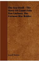 Sea Devil - The Story Of Count Felix Von Luckner, The German War Raider