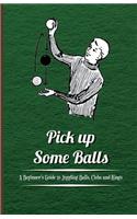 Pick Up Some Balls - A Beginners Guide to Juggling Balls, Clubs and Rings: (English)