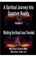 Spiritual Journey into Quantum Reality, Volume 3, Walking the Road Less Traveled