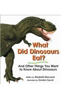 What Did Dinosaurs Eat? and Other Things You Want to Know about Dinosaurs