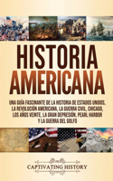 Historia Americana: Una guía fascinante de la historia de Estados Unidos, la Revolución americana, la guerra civil, Chicago, los años veinte, la Gran Depresión, Pearl H