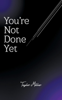 You're Not Done Yet