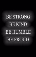 Be Strong Be Kind Be Humble Be Proud