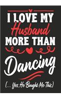 I love my Husband More Than Dancing (...yes, he bought me this): Journal-notebook funny quotes gift for Her, Dancing lovers, Wife Valentine Gift or any occasion