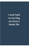 I work hard so my Dog can have a better life