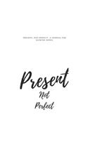 Present, Not Perfect