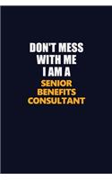 Don't Mess With Me I Am A Senior Benefits Consultant: Career journal, notebook and writing journal for encouraging men, women and kids. A framework for building your career.