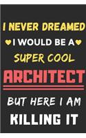 I Never Dreamed I Would Be A Super Cool Architect But Here I Am Killing It