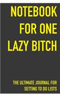 Notebook For One Lazy Bitch The Ultimate Journal For Setting To Do Lists