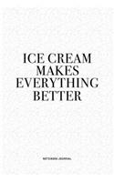 Ice Cream Makes Everything Better: A 6x9 Inch Journal Diary Notebook With A Bold Text Font Slogan On A Matte Cover and 120 Blank Lined Pages