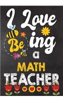 I Love Being Math Teacher: Teacher Notebook, Journal or Planner for Teacher Gift, Thank You Gift to Show Your Gratitude During Teacher Appreciation Week