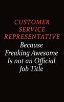 Customer Service Representative Because Freaking Awesome Is Not An Official job Title: Career journal, notebook and writing journal for encouraging men, women and kids. A framework for building your career.