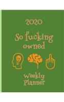 2020 So Fucking Owned Weekly Planner: Year At A Glance And Vertical Dated Pages Calendar Organizer - Mind