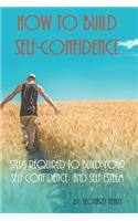 How To Build Self-Confidence: Steps Required To Build Your Self-confidence And Self-esteem