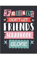 Friends Don't Let Friends Scrapbook Alone