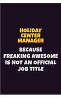 Holiday Center Manager, Because Freaking Awesome Is Not An Official Job Title: 6X9 Career Pride Notebook Unlined 120 pages Writing Journal
