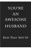 You're An Awesome Husband Keep That Shit Up: 6x9 Blank Lined 100 Pages Journal & Notebook Anniversary Gift for Men
