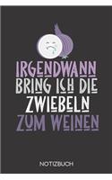 Irgendwann bring ich die Zwiebeln zum weinen: Notizbuch mit 120 Linierten Seiten im Format A5 (6x9 Zoll)