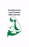 If Working Out Was Easy, It Would Be Called "your Mom"