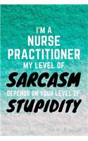 I'm A Nurse Practitioner My Level Of Sarcasm Depends On Your Level Of Stupidity