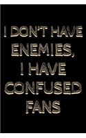 I don't have enemies I have confused fans