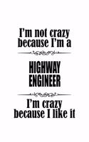 I'm Not Crazy Because I'm A Highway Engineer I'm Crazy Because I like It: Personal Highway Engineer Notebook, Journal Gift, Diary, Doodle Gift or Notebook - 6 x 9 Compact Size- 109 Blank Lined Pages
