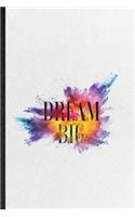 Dream Big: Blank Funny Positive Attitude Motivation Lined Notebook/ Journal For Support Faith Belief, Inspirational Saying Unique Special Birthday Gift Idea Pe