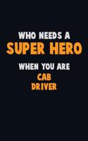Who Need A SUPER HERO, When You Are Cab Driver: 6X9 Career Pride 120 pages Writing Notebooks