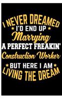 I Never Dreamed I'd End Up Marrying a Perfect Freakin Construction Worker But Here I Am: Living the Dream - Blank Lined Journal Notebook Planner - Anniversary Gifts for Her Wedding Gifts for the Couple