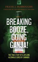 Breaking Booze, Going Ganja!: The True Story of a Lifelong Alcoholic Cured by Cannabis