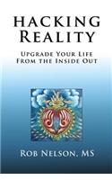 Hacking Reality: Upgrade Your Life From the Inside Out