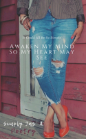 Awaken My Mind So My Heart May See
