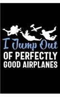 I Jump Out of Perfectly Good Airplanes: 120 Pages 6 X 9 Inches Journal