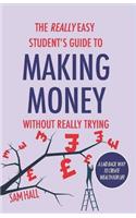 Really Easy Student's Guide to Making Money Without Really Trying