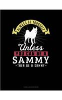 Always Be Yourself Unless You Can Be a Sammy Then Be a Sammy