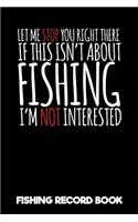 Let Me Stop You Right There If This Isn't about Fishing I'm Not Interested Fishing Record Book