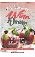 It's Time to Wine Down!: The Best 40 Wine Cocktail Recipes - Reds, Whites, Roses and Sparkles