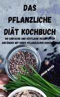 Das Pflanzliche Diät Kochbuch: 100 Einfache Und Köstliche Rezepte Für Anfänger Mit Einer Pflanzlichen Ernährung